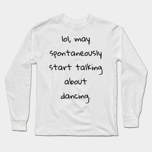 lol may spontaneously start talking about dancing Long Sleeve T-Shirt